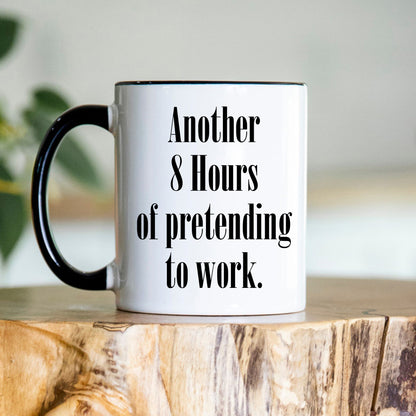 Another 8 hours of pretending to work - Office Mug