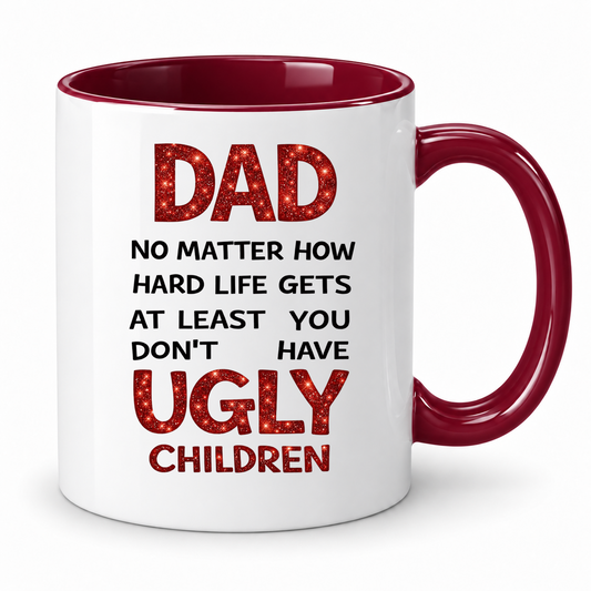 Dad Mug | No Matter How Hard Life Gets At Least You Don’t Have Ugly Children