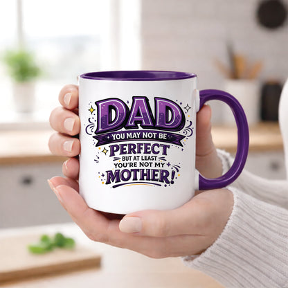 Funny Dad Mug | Dad You May Not Be Perfect But At Least You're Not My Mother | Humorous Father's Day Coffee Mug