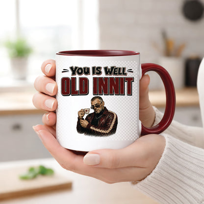You Is Well Old Innit Mug | Funny Getting Old Birthday Gift | 11oz Ceramic Mug