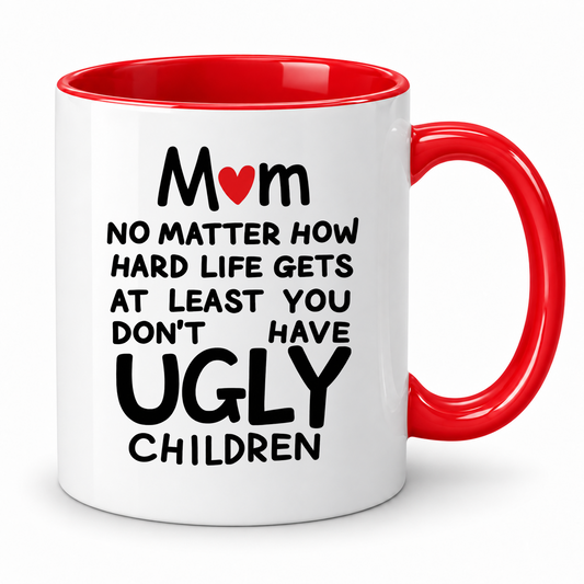 Mum Mug | No Matter How Hard Life Gets At Least You Don't Have Ugly Children | Funny Mother's Day Gift